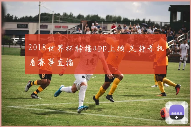 2018世界杯转播app上线 支持手机看赛事直播