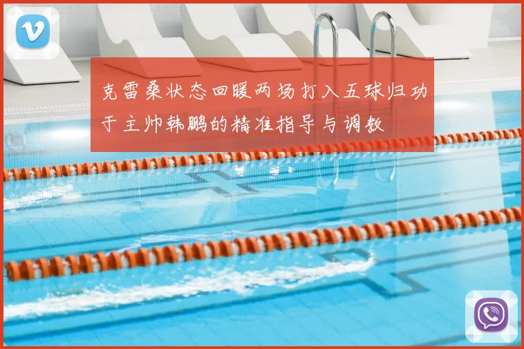 克雷桑状态回暖两场打入五球归功于主帅韩鹏的精准指导与调教