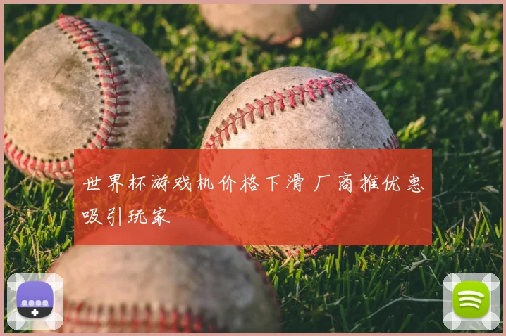 世界杯游戏机价格下滑 厂商推优惠吸引玩家