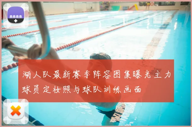 湖人队最新赛季阵容图集曝光主力球员定妆照与球队训练画面