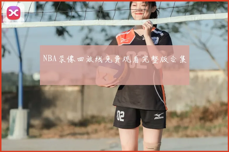 NBA录像回放线免费观看完整版合集