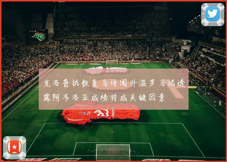 克洛普执教皇马传闻升温罗马诺透露阿韦洛亚成绩将成关键因素