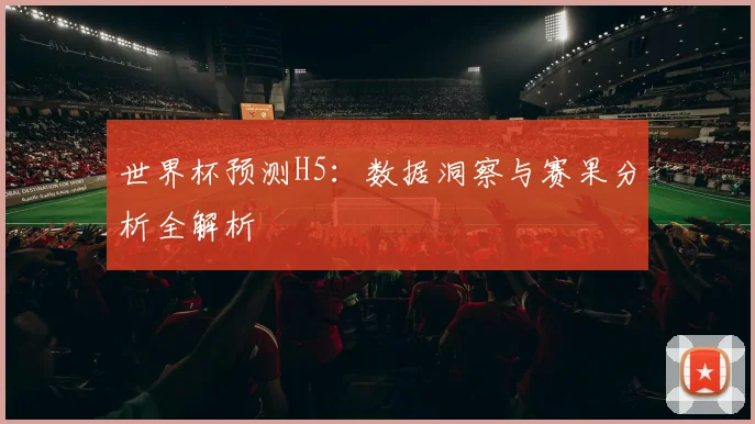 世界杯预测H5：数据洞察与赛果分析全解析