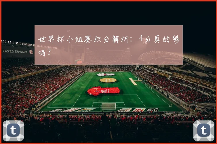 世界杯小组赛积分解析:4分真的够吗?