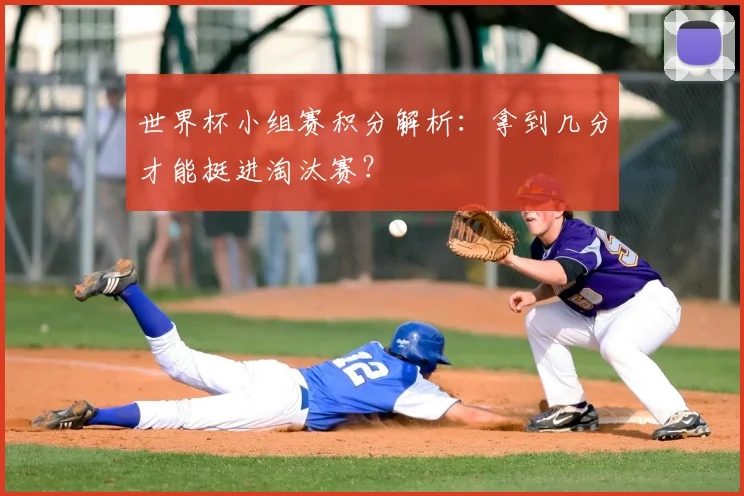 世界杯小组赛积分解析：拿到几分才能挺进淘汰赛？