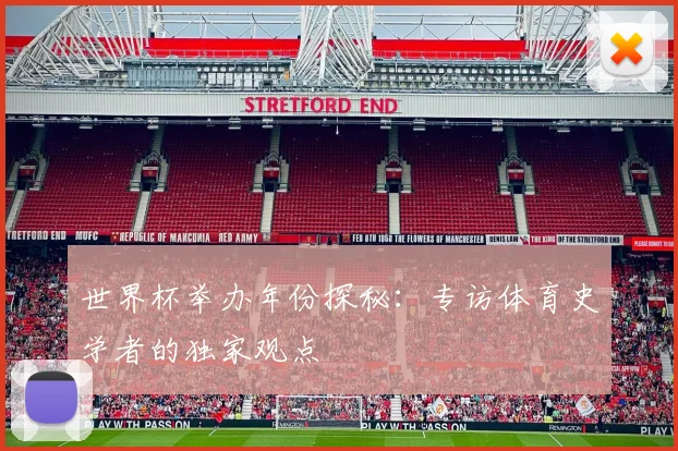 世界杯举办年份探秘：专访体育史学者的独家观点