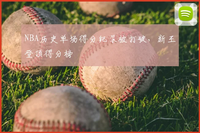 NBA历史单场得分纪录被打破，新王登顶得分榜
