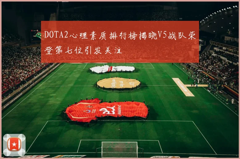 DOTA2心理素质排行榜揭晓V5战队荣登第七位引发关注