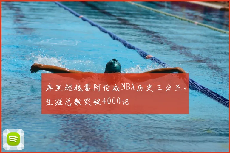 库里超越雷阿伦成NBA历史三分王，生涯总数突破4000记