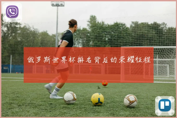 俄罗斯世界杯排名背后的荣耀征程