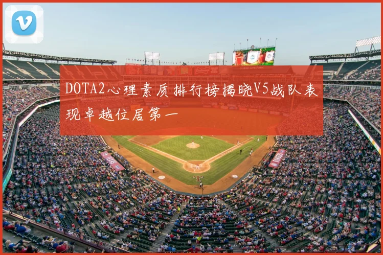 DOTA2心理素质排行榜揭晓V5战队表现卓越位居第一