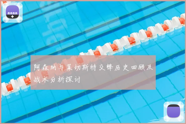 阿森纳与莱切斯特交锋历史回顾及战术分析探讨