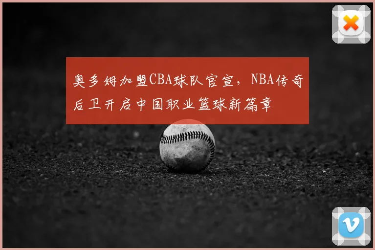 奥多姆加盟CBA球队官宣，NBA传奇后卫开启中国职业篮球新篇章